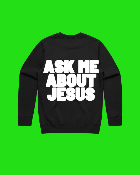 Ask me about Jesus White on Black Crewneck